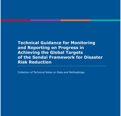 UNISDR Technical Guide for Monitoring Sendai Framework for Disaster Risk Reduction