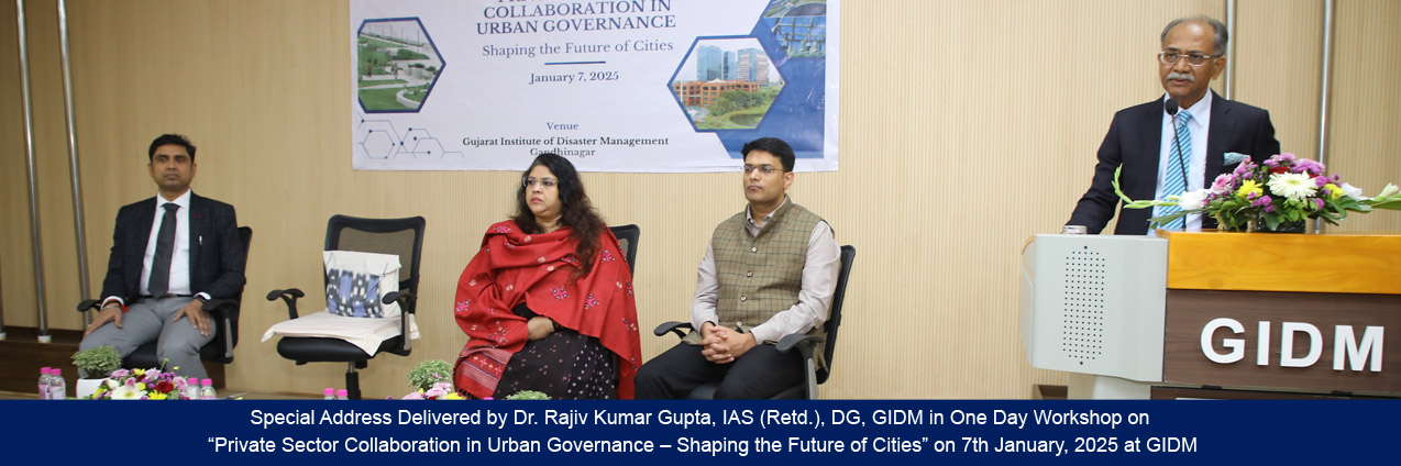 Special Address Delivered by Dr. Rajiv kumar Gupta, IAS (Retd.), DG, GIDM in One Day Workshop on “Private Sector Collaboration in Urban Governance – Shaping the Future of Cities” on 7th January, 2025 at GIDM